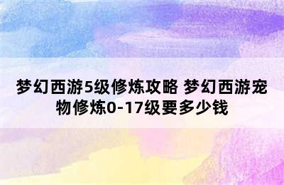 梦幻西游5级修炼攻略 梦幻西游宠物修炼0-17级要多少钱